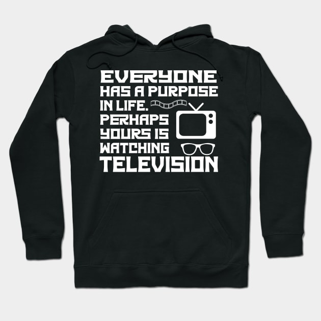 Everyone Has A Purpose In Life. Perhaps Yours Is Watching Television Hoodie by ShopiLike